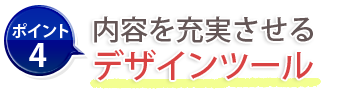 ポイント4：内容を充実させるデザインツール
